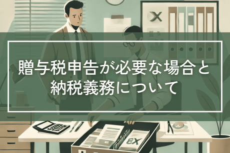 贈与税の申告が必要な場合と納税義務について