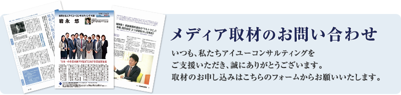 メディア取材のお問い合わせ　いつも、私たちアイユーコンサルティングをご支援いただき、誠にありがとうございます。取材のお申込みはこちらのフォームからお願いいたします。