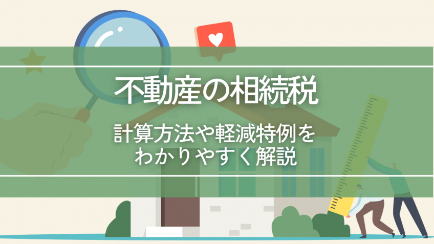 不動産の相続税についての計算方法や軽減特例をわかりやすく解説