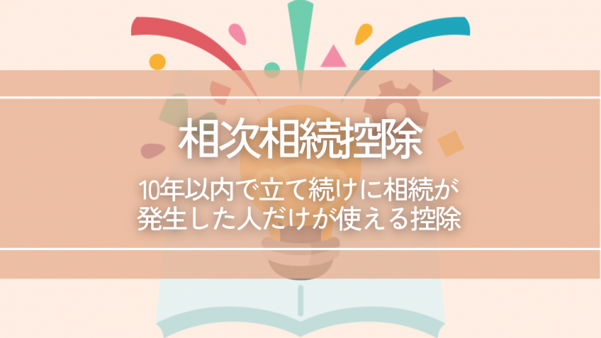 【相次相続控除】10年以内で立て続けに相続が発生した人だけが使える控除