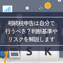 相続税申告は自分で行うべき？判断基準やリスクを解説します