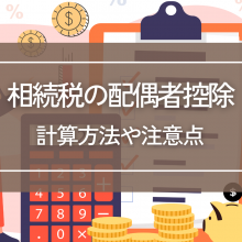 相続税の配偶者控除とは？計算方法や注意点を解説します