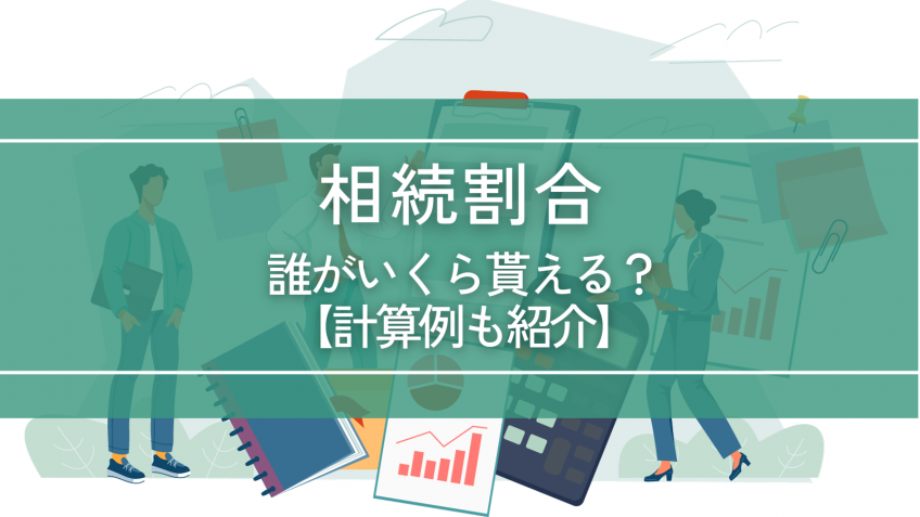 相続割合を分かりやすく解説｜誰がいくらもらえる？【計算例も紹介】