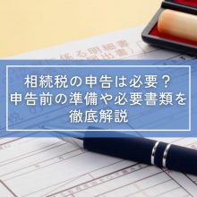 相続税の申告は必要？申告前の準備や必要書類を徹底解説