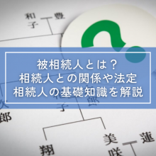 被相続人とは？相続人との関係や法定相続人の基礎知識を解説