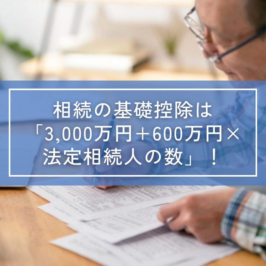 相続の基礎控除は「3,000万円+600万円×法定相続人の数」！