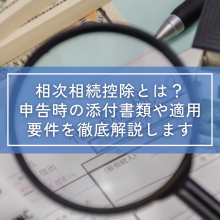 相次相続控除とは？申告時の添付書類や適用要件を徹底解説します