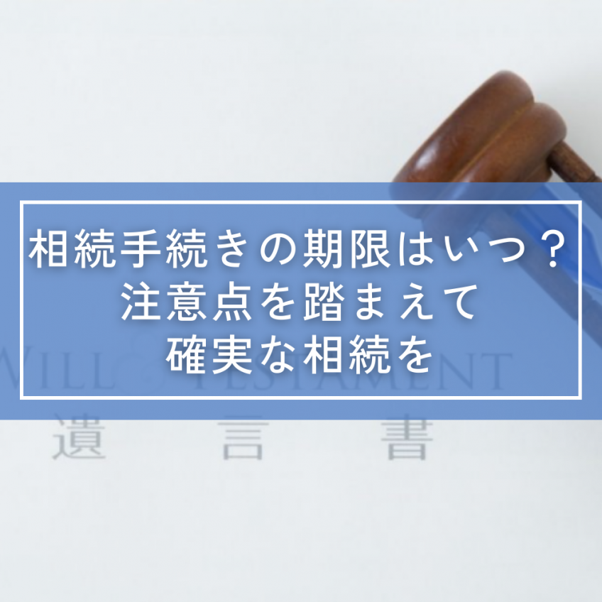 相続手続きの期限はいつ？注意点を踏まえて確実な相続を