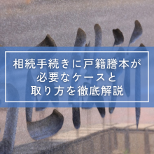 相続手続きに戸籍謄本が必要なケースと取り方を徹底解説