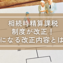 相続時精算課税制度が改正！気になる改正内容とは？